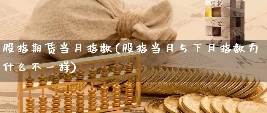 股指期货当月指数(股指当月与下月指数为什么不一样)_https://www.yuanchenjituan.com_外盘期货_第1张